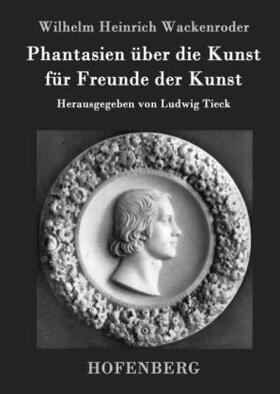 Wackenroder |  Phantasien über die Kunst für Freunde der Kunst | Buch |  Sack Fachmedien