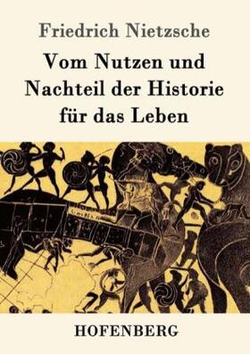 Nietzsche |  Vom Nutzen und Nachteil der Historie für das Leben | Buch |  Sack Fachmedien