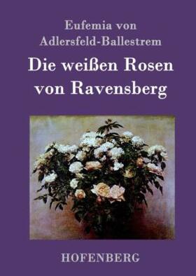 Adlersfeld-Ballestrem |  Die weißen Rosen von Ravensberg | Buch |  Sack Fachmedien