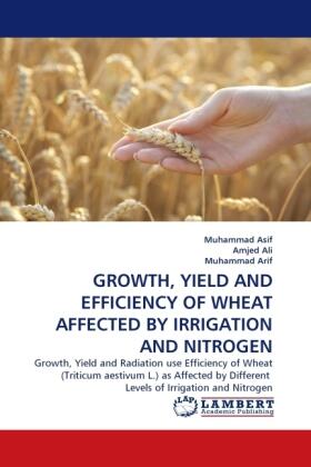 Asif / Ali / Arif |  GROWTH, YIELD AND EFFICIENCY OF WHEAT AFFECTED BY IRRIGATION AND NITROGEN | Buch |  Sack Fachmedien