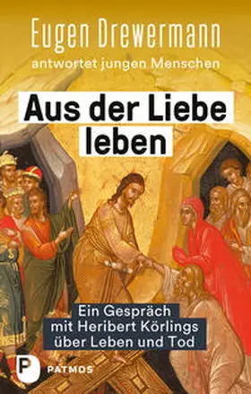 Drewermann / Körlings |  Aus der Liebe leben - Ein Gespräch mit Heribert Körlings über Leben und Tod | Buch |  Sack Fachmedien