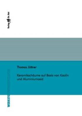 Jüttner |  Keramikschäume auf Basis von Kaolin und Aluminiumoxid | Buch |  Sack Fachmedien