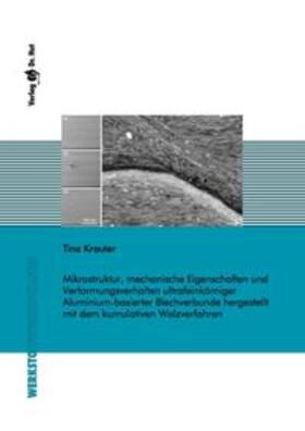 Krauter |  Mikrostruktur, mechanische Eigenschaften und Verformungsverhalten ultrafeinkörniger Aluminium-basierter Blechverbunde hergestellt mit dem kumulativen Walzverfahren | Buch |  Sack Fachmedien