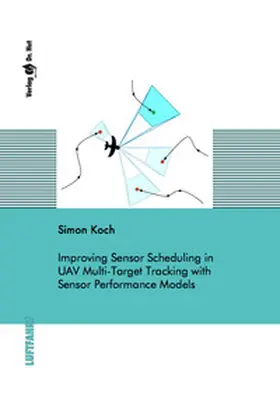 Koch |  Improving Sensor Scheduling in UAV Multi-Target Tracking with Sensor Performance Models | Buch |  Sack Fachmedien