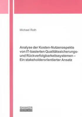 Roth |  Analyse der Kosten-Nutzenaspekte von IT-basierten Qualitätssicherungs- und Rückverfolgbarkeitssystemen – Ein stakeholderorientierter Ansatz | Buch |  Sack Fachmedien