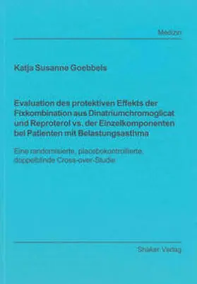 Goebbels |  Evaluation des protektiven Effekts der Fixkombination aus Dinatriumchromoglicat und Reproterol vs. der Einzelkomponenten bei Patienten mit Belastungsasthma | Buch |  Sack Fachmedien