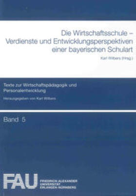Wilbers |  Die Wirtschaftsschule - Verdienste und Entwicklungsperspektiven einer bayerischen Schulart | Buch |  Sack Fachmedien