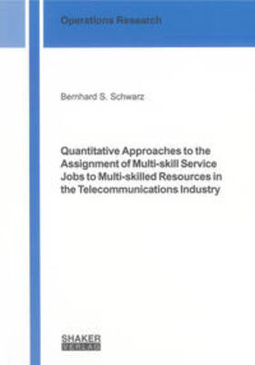 Schwarz |  Quantitative Approaches to the Assignment of Multi-skill Service Jobs to Multi-skilled Resources in the Telecommunications Industry | Buch |  Sack Fachmedien