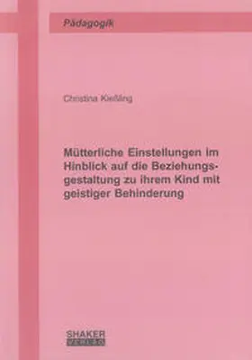 Kießling |  Mütterliche Einstellungen im Hinblick auf die Beziehungsgestaltung zu ihrem Kind mit geistiger Behinderung | Buch |  Sack Fachmedien