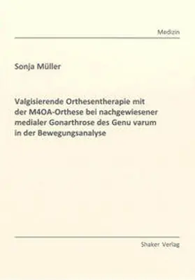 Müller |  Valgisierende Orthesentherapie mit der M4OA-Orthese bei nachgewiesener medialer Gonarthrose des Genu varum in der Bewegungsanalyse | Buch |  Sack Fachmedien