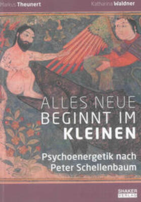 Theunert / Waldner |  Alles Neue beginnt im Kleinen: Psychoenergetik nach Peter Schellenbaum | Buch |  Sack Fachmedien