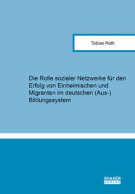 Roth |  Die Rolle sozialer Netzwerke für den Erfolg von Einheimischen und Migranten im deutschen (Aus-)Bildungssystem | Buch |  Sack Fachmedien