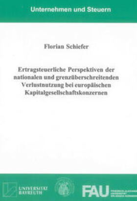 Schiefer |  Ertragsteuerliche Perspektiven der nationalen und grenzüberschreitenden Verlustnutzung bei europäischen Kapitalgesellschaftskonzernen | Buch |  Sack Fachmedien