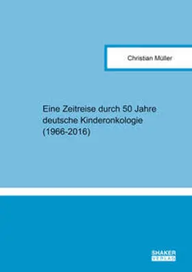 Müller |  Eine Zeitreise durch 50 Jahre deutsche Kinderonkologie (1966-2016) | Buch |  Sack Fachmedien