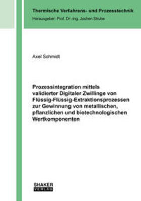 Schmidt |  Prozessintegration mittels validierter Digitaler Zwillinge von Flüssig-Flüssig-Extraktionsprozessen zur Gewinnung von metallischen, pflanzlichen und biotechnologischen Wertkomponenten | Buch |  Sack Fachmedien