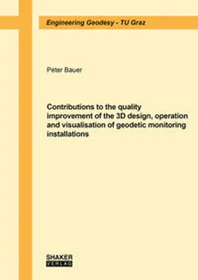 Bauer |  Contributions to the quality improvement of the 3D design, operation and visualisation of geodetic monitoring installations | Buch |  Sack Fachmedien