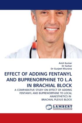Kumar |  EFFECT OF ADDING FENTANYL AND BUPRENORPHINE TO L.A IN BRACHIAL BLOCK | Buch |  Sack Fachmedien