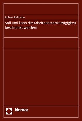 Rebhahn |  Soll und kann die Arbeitnehmerfreizügigkeit beschränkt werden? | eBook | Sack Fachmedien