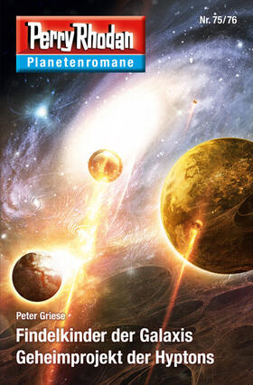 Griese |  Planetenroman 75 + 76: Findelkinder der Galaxis / Geheimprojekt der Hyptons | eBook | Sack Fachmedien