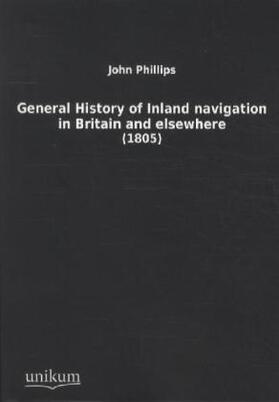 Phillips |  General History of Inland Navigation in Britain and elsewhere | Buch |  Sack Fachmedien