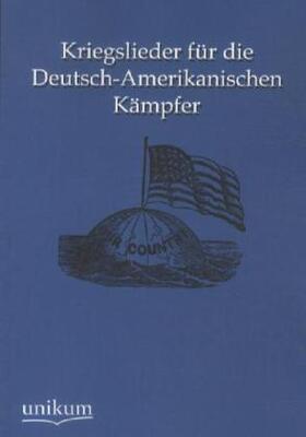 Anonymus |  Kriegslieder für die Deutsch-Amerikanischen Kämpfer | Buch |  Sack Fachmedien