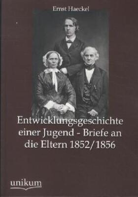 Haeckel |  Entwicklungsgeschichte einer Jugend - Briefe an die Eltern 1852/1856 | Buch |  Sack Fachmedien