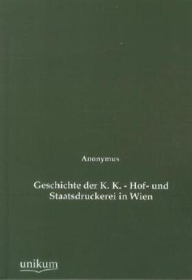 Anonymus |  Geschichte der K. K. - Hof- und Staatsdruckerei in Wien | Buch |  Sack Fachmedien