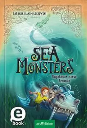 Iland-Olschewski |  Sea Monsters – Ungeheuer nasse Freunde (Sea Monsters 3) | eBook | Sack Fachmedien