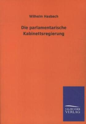 Hasbach |  Die parlamentarische Kabinettsregierung | Buch |  Sack Fachmedien