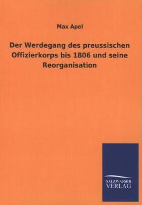 Apel |  Der Werdegang des preussischen Offizierkorps bis 1806 und seine Reorganisation | Buch |  Sack Fachmedien