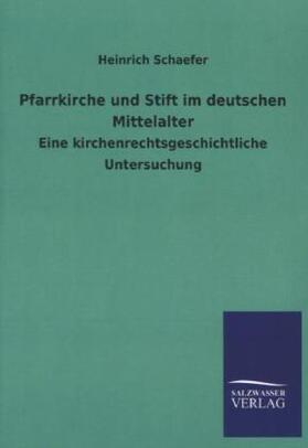 Schaefer |  Pfarrkirche und Stift im deutschen Mittelalter | Buch |  Sack Fachmedien