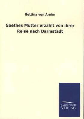 Arnim |  Goethes Mutter erzählt von ihrer Reise nach Darmstadt | Buch |  Sack Fachmedien