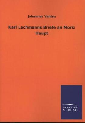 Vahlen |  Karl Lachmanns Briefe an Moriz Haupt | Buch |  Sack Fachmedien