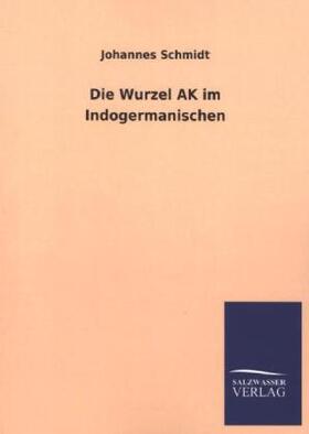 Schmidt |  Die Wurzel AK im Indogermanischen | Buch |  Sack Fachmedien