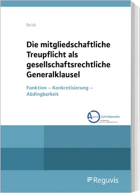 Reidt |  Die mitgliedschaftliche Treupflicht als gesellschaftsrechtliche Generalklausel | Buch |  Sack Fachmedien