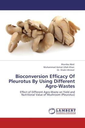 Abid / Khan / Ahmed |  Bioconversion Efficacy Of Pleurotus By Using Different Agro-Wastes | Buch |  Sack Fachmedien