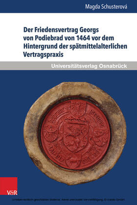 Schusterová |  Der Friedensvertrag Georgs von Podiebrad von 1464 vor dem Hintergrund der spätmittelalterlichen Vertragspraxis | eBook | Sack Fachmedien