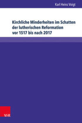 Voigt |  Kirchliche Minderheiten im Schatten der lutherischen Reformation vor 1517 bis nach 2017 | Buch |  Sack Fachmedien