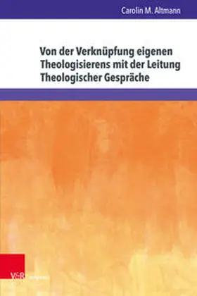 Altmann |  Von der Verknüpfung eigenen Theologisierens mit der Leitung Theologischer Gespräche | Buch |  Sack Fachmedien