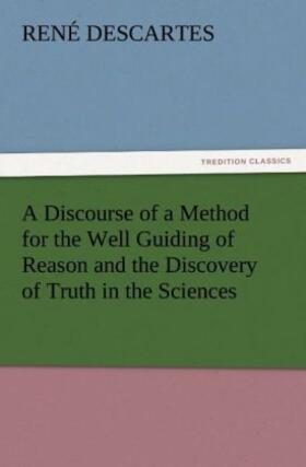 Descartes |  A Discourse of a Method for the Well Guiding of Reason and the Discovery of Truth in the Sciences | Buch |  Sack Fachmedien