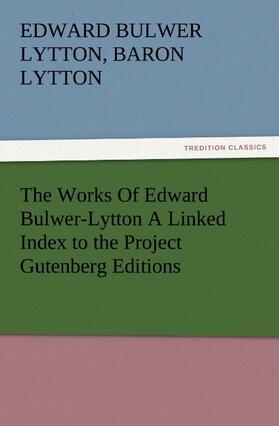 Lytton | The Works Of Edward Bulwer-Lytton A Linked Index to the Project Gutenberg Editions | Buch | 978-3-8472-1389-5 | sack.de