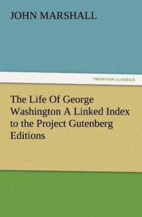 Marshall |  The Life Of George Washington A Linked Index to the Project Gutenberg Editions | Buch |  Sack Fachmedien