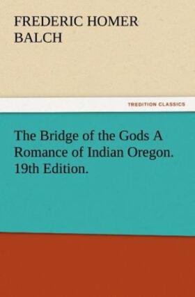 Balch |  The Bridge of the Gods A Romance of Indian Oregon. 19th Edition. | Buch |  Sack Fachmedien