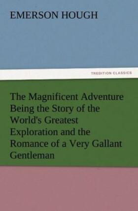 Hough |  The Magnificent Adventure Being the Story of the World's Greatest Exploration and the Romance of a Very Gallant Gentleman | Buch |  Sack Fachmedien