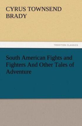 Brady |  South American Fights and Fighters And Other Tales of Adventure | Buch |  Sack Fachmedien