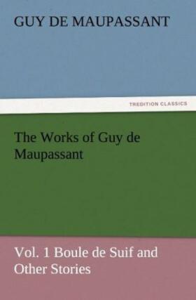 Maupassant |  The Works of Guy de Maupassant, Vol. 1 Boule de Suif and Other Stories | Buch |  Sack Fachmedien