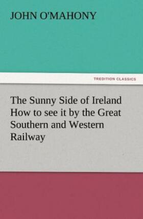 O'Mahony |  The Sunny Side of Ireland How to see it by the Great Southern and Western Railway | Buch |  Sack Fachmedien