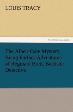 Tracy |  The Albert Gate Mystery Being Further Adventures of Reginald Brett, Barrister Detective | Buch |  Sack Fachmedien