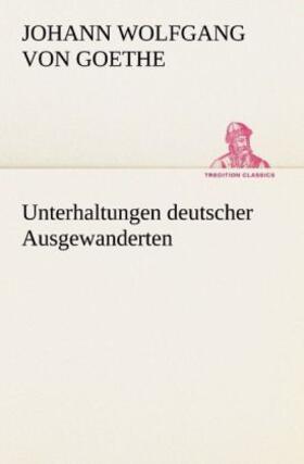 Goethe |  Unterhaltungen deutscher Ausgewanderten | Buch |  Sack Fachmedien