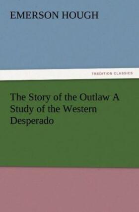 Hough |  The Story of the Outlaw A Study of the Western Desperado | Buch |  Sack Fachmedien